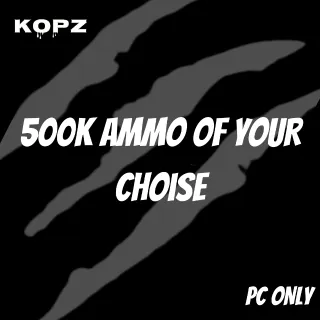 500K AMMO OF YOUR CHOISE