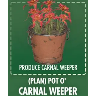 Pot o' carnal weeper [Plan]