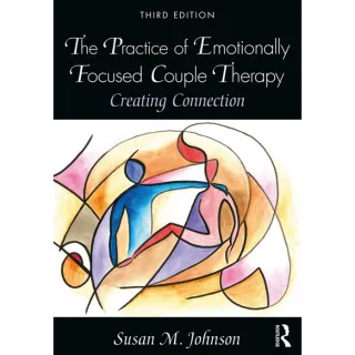 The Practice of Emotionally Focused Couple Therapy: Creating Connection 3 Edition