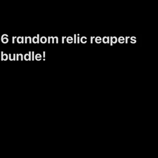 6 random relic reapers
