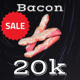 20k Bacon  (limited sale)