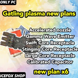Bundle x6 [Plans: Gatling Plasma Large/Swift/Stinging/Accelerated/Gamma Wave/Calibrated/Core Receptacle]
