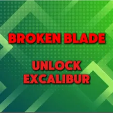 Broken Blade | UNLOCK EXCALIBUR
