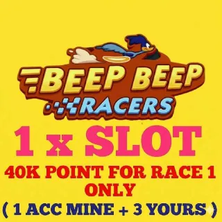 1 x SLOT - 40k Points/Any 1 RACE -TOTAL 40k Points only - Beep Beep Racers event