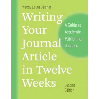 Writing Your Journal Article in Twelve Weeks, Second Edition: A Guide to Academic Publishing Success