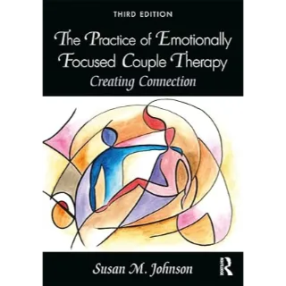 The Practice of Emotionally Focused Couple Therapy: Creating Connection 3rd Edition