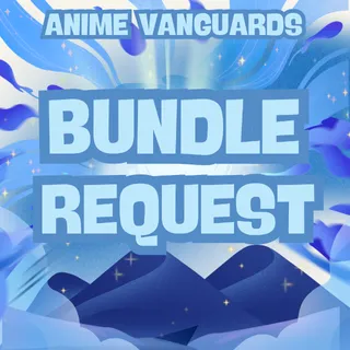 BUNDLE REQUEST | ANIME VANGUARDS