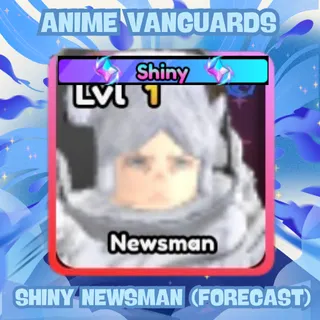 Shiny Newsman (Forecast) | Anime Vanguards