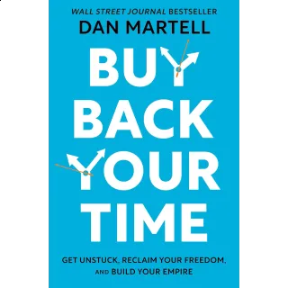 Buy Back Your Time: Get Unstuck, Reclaim Your Freedom, and Build Your Empire