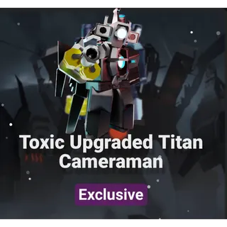 TOXIC UPGRADED TITAN CAMERAMAN