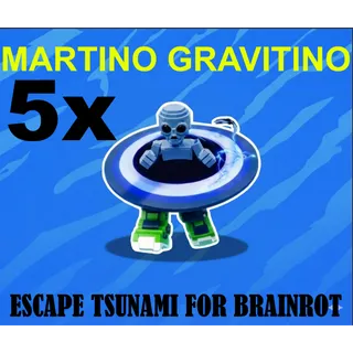 5x MARTINO GRAVITINO- (ESCAPE TSUNAMI FOR BRAINROTS)