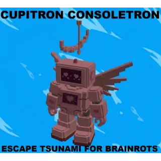 CUPITRON CONSOLETRON- MAX LEVEL 250(ESCAPE TSUNAMI FOR BRAINROTS)