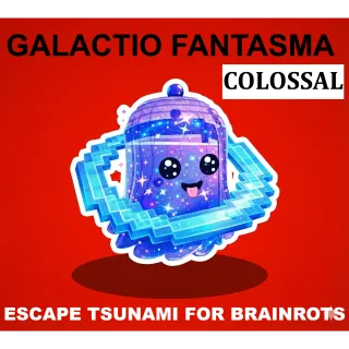 COLOSSAL GALACTIO FANTASMA- MAX LEVEL 250 (ESCAPE TSUNAMI FOR BRAINROTS)