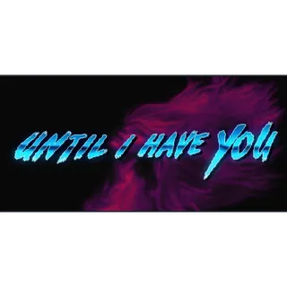 Until I have you Steam Key