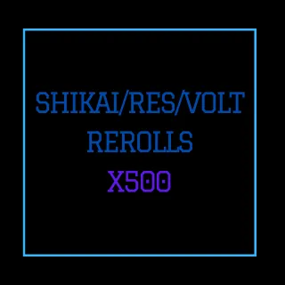 x500 Shikai/Res/Volt Rerolls