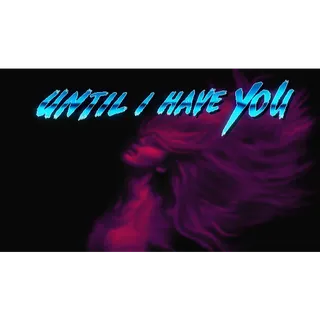 Until I Have You