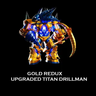 GOLD REDUX UPGRADED TITAN DRILLMAN