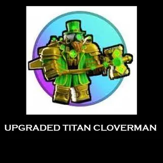 UPGRADED TITAN CLOVERMAN