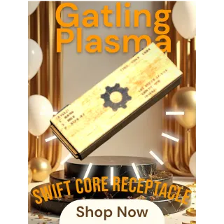 Gatling Plasma Swift Core Receptacle