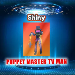 SHINY PUPPET MASTER TV MAN