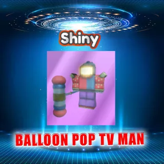 SHINY BALLOON POP TV MAN