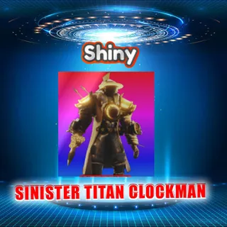 SHINY SINISTER TITAN CLOCKMAN