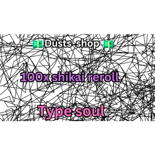 100x Shikai rerolls type soul