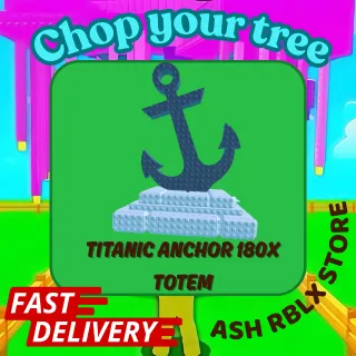 Chop Your Tree x10 Titanic Anchor x180