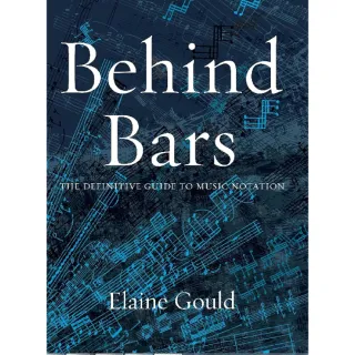 Behind Bars: The Definitive Guide to Music Notation Elaine Gould