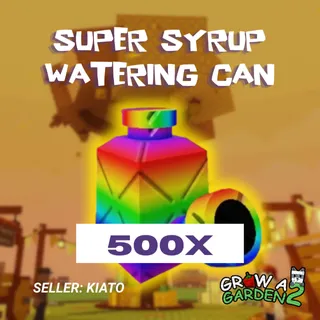 500x Super Syrup Watering Can GAG 2