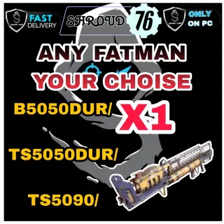ANY FATMAN YOUR CHOOSE