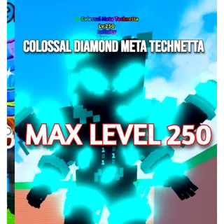 COLOSSAL  META TECHNETTA DIAMOND 💰130.78M/S  X0.8 SIZE MAX LVL 250