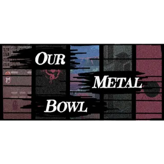 Our Metal Bowl (STEAM)