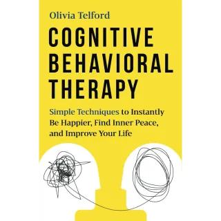 Cognitive Behavioral Therapy: Simple Techniques to Instantly Be Happier, Find Inner Peace, and Improve Your Life