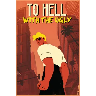 To Hell With The Ugly