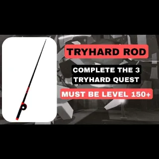 TRYHARD ROD (QUEST)