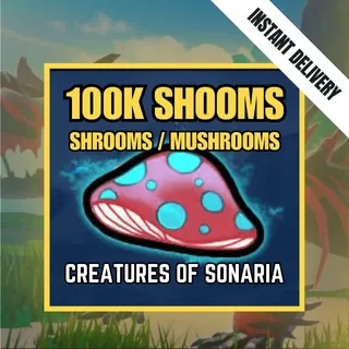 100K SHOOMS / 100000 SHROOMS / MUSHROOMS - CREATURES OF SONARIA