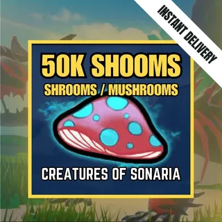 50K SHOOMS / 50000 SHROOMS / MUSHROOMS - CREATURES OF SONARIA