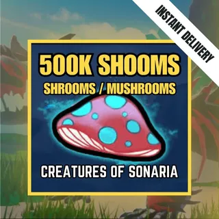 500K SHOOMS / 500000 SHROOMS / MUSHROOMS - CREATURES OF SONARIA