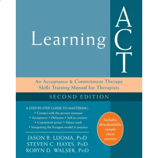 Learning ACT: An Acceptance and Commitment Therapy Skills Training Manual for Therapists Second Edition