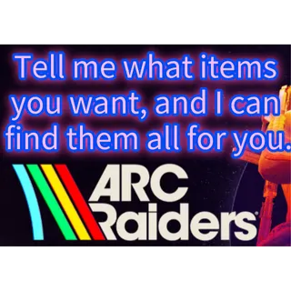 Tell me what items you want, and I can find them all for you. arc raiders