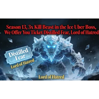 S13⭐3x Kill Beast in the Ice Uber Boss We Offer You Ticket Distilled Fear⭐Lord of Hatred