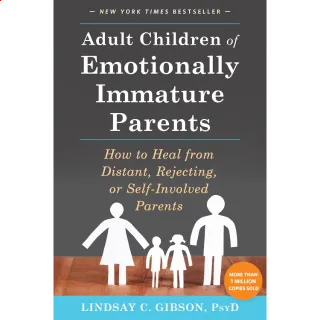 Adult Children of Emotionally Immature Parents: How to Heal from Distant, Rejecting, or Self-Involved Parents