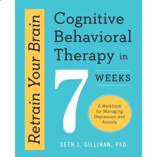 Retrain Your Brain: Cognitive Behavioral Therapy in 7 Weeks: A Workbook for Managing Depression and Anxiety 