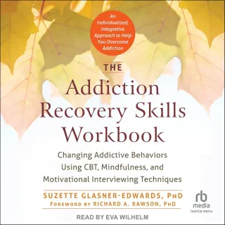 The Addiction Recovery Skills Workbook: Changing Addictive Behaviors Using CBT, Mindfulness, 