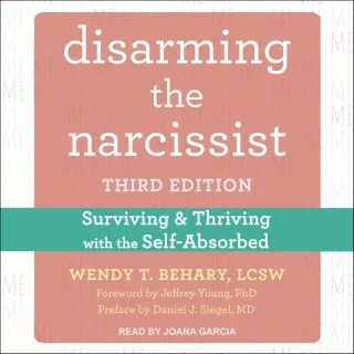 Disarming the Narcissist: Surviving and Thriving with the Self-Absorbed 3th edition