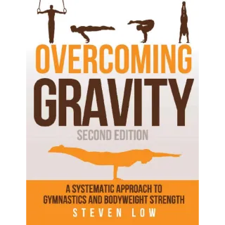 Overcoming Gravity: A Systematic Approach to Gymnastics and Bodyweight Strength (Second Edition) 2E