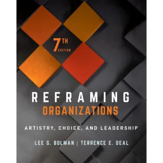 Reframing Organizations: Artistry, Choice, and Leadership 7th Edition