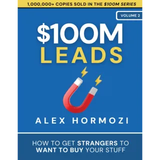 $100M Leads: How to Get Strangers To Want To Buy Your Stuff