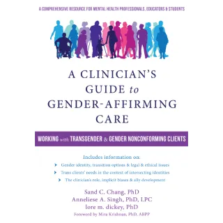 A Clinician's Guide to Gender-Affirming Care: Working with Transgender and Gender Nonconforming Clients